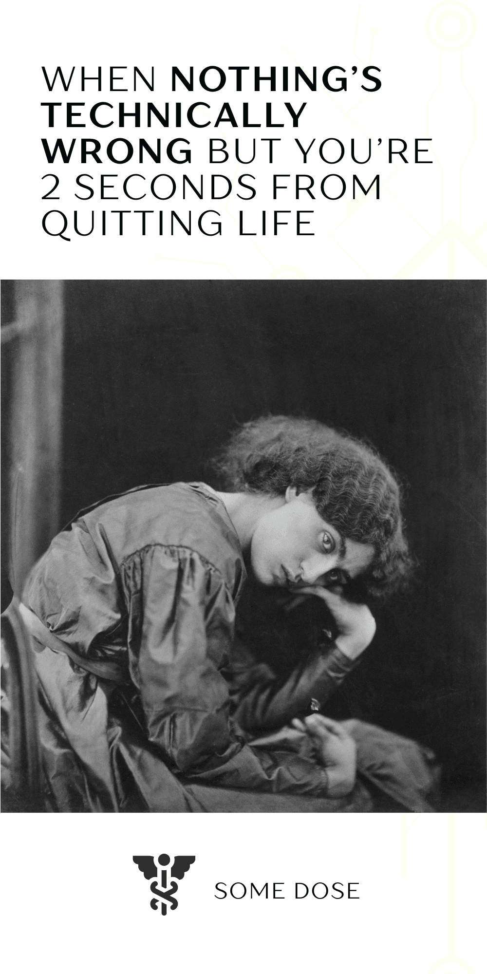 Black and white portrait of a tired woman in a satin robe staring out blankly, with text: “When nothing’s technically wrong but you’re 2 seconds from quitting life” and SOME DOSE logo.