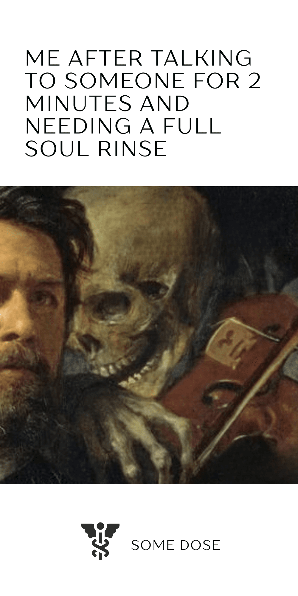 Painting of a skeleton whispering behind a man’s shoulder, with text that reads “Me after talking to someone for 2 minutes and needing a full soul rinse” and SOME DOSE logo.